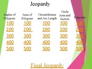 Jeopardy Angles of Polygons Area of Polygons 100