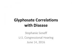 Glyphosate Correlations with Disease Stephanie Seneff U S