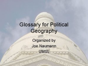 Glossary for Political Geography Organized by Joe Naumann