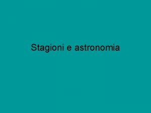 Stagioni e astronomia stagioni e loro variazione nel