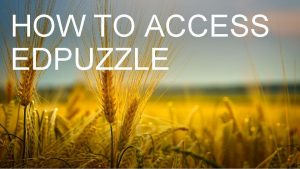 HOW TO ACCESS EDPUZZLE STEP ONE Go to