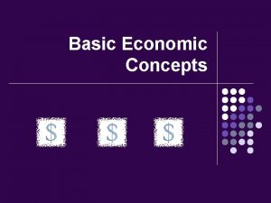 Basic Economic Concepts Economic Terms l l Economic
