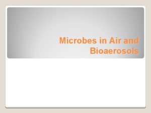 Microbes in Air and Bioaerosols DefinitionMicroorganisms or particles