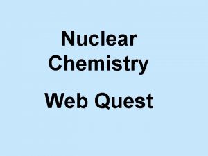 Nuclear Chemistry Web Quest Introduction Task Process Evaluation