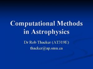 Computational Methods in Astrophysics Dr Rob Thacker AT