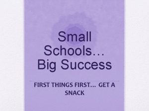 Small Schools Big Success FIRST THINGS FIRST GET