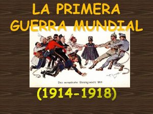 LA PRIMERA GUERRA MUNDIAL 1914 1918 LA PRIMERA