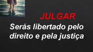 JULGAR Sers libertado pelo direito e pela justia