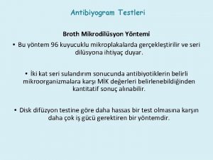 Antibiyogram Testleri Broth Mikrodilsyon Yntemi Bu yntem 96