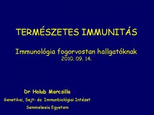 TERMSZETES IMMUNITS Immunolgia fogorvostan hallgatknak 2010 09 14