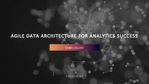 AGILE DATA ARCHITECTURE FOR ANALYTICS SUCCESS DAMA CALGARY