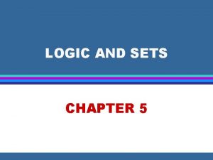 LOGIC AND SETS CHAPTER 5 LOGIC AND SETS