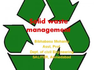 Solid waste management Bibhabasu Mohanty Asst Prof Dept