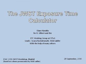 The JWST Exposure Time Calculator Diane Karakla for