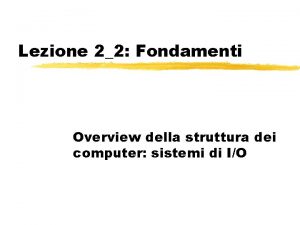 Lezione 22 Fondamenti Overview della struttura dei computer