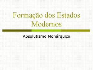 Formao dos Estados Modernos Absolutismo Monrquico Antecedentes p