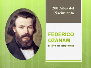 200 Aos del Nacimiento FEDERICO OZANAM El laico
