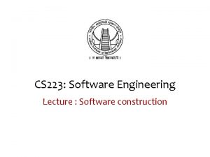 CS 223 Software Engineering Lecture Software construction Introduction