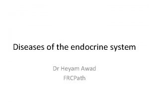 Diseases of the endocrine system Dr Heyam Awad