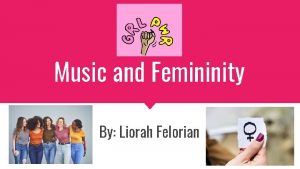 Music and Femininity By Liorah Felorian Background Femininity