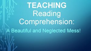 TEACHING Reading Comprehension A Beautiful and Neglected Mess