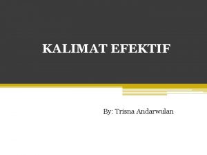 KALIMAT EFEKTIF By Trisna Andarwulan DEFINISI Kalimat efektif
