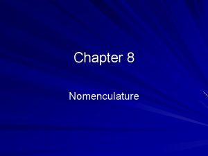 Chapter 8 Nomenculature Chemical Nomenculature A system of