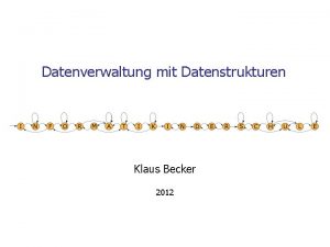 Datenverwaltung mit Datenstrukturen Klaus Becker 2012 2 Datenverwaltung