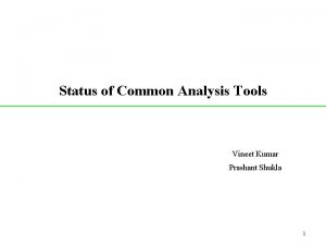 Status of Common Analysis Tools Vineet Kumar Prashant
