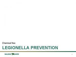 Chemical free LEGIONELLA PREVENTION 1 Agenda The legionella