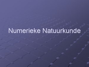 Numerieke Natuurkunde Opzet van het practicum Programmeer vaardigheden