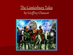 The Canterbury Tales by Geoffrey Chaucer Geoffrey Chaucer