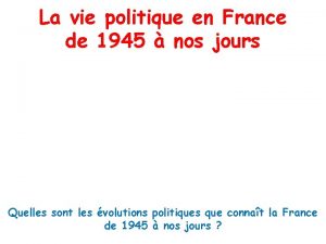 La vie politique en France de 1945 nos