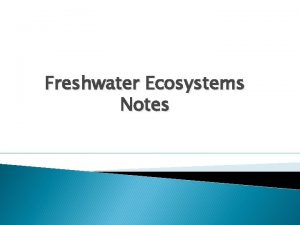 Freshwater Ecosystems Notes Limnology The study of fresh