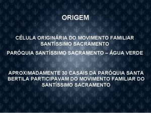 ORIGEM CLULA ORIGINRIA DO MOVIMENTO FAMILIAR SANTSSIMO SACRAMENTO