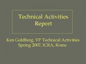 Technical Activities Report Ken Goldberg VP Technical Activities