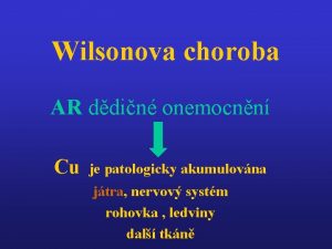 Wilsonova choroba AR ddin onemocnn Cu je patologicky