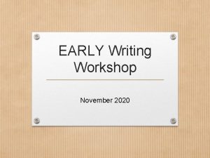 EARLY Writing Workshop November 2020 Early Writing Development