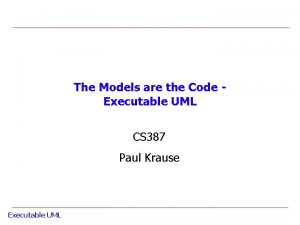 The Models are the Code Executable UML CS