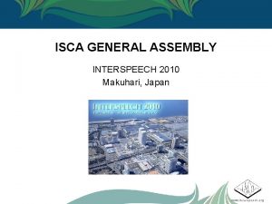 ISCA GENERAL ASSEMBLY INTERSPEECH 2010 Makuhari Japan www