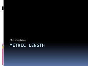 Miss Oberlander METRIC LENGTH Metric Length is based