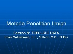 Metode Penelitian Ilmiah Session 8 TOPOLOGI DATA Iman