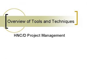 Overview of Tools and Techniques HNCD Project Management