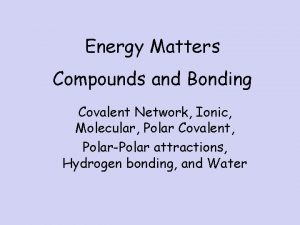 Energy Matters Compounds and Bonding Covalent Network Ionic