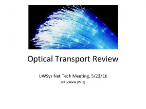 Optical Transport Review UWSys Net Tech Meeting 52316