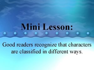 Mini Lesson Good readers recognize that characters are