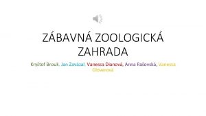 ZBAVN ZOOLOGICK ZAHRADA Krytof Brouk Jan Zavzal Vanessa