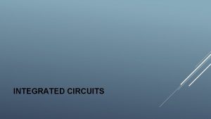 INTEGRATED CIRCUITS SCALE OF INTEGRATION FABRICATION TECHNOLOGY Integrated