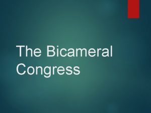 The Bicameral Congress First Part What are the