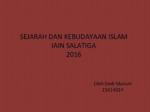 SEJARAH DAN KEBUDAYAAN ISLAM IAIN SALATIGA 2016 Oleh